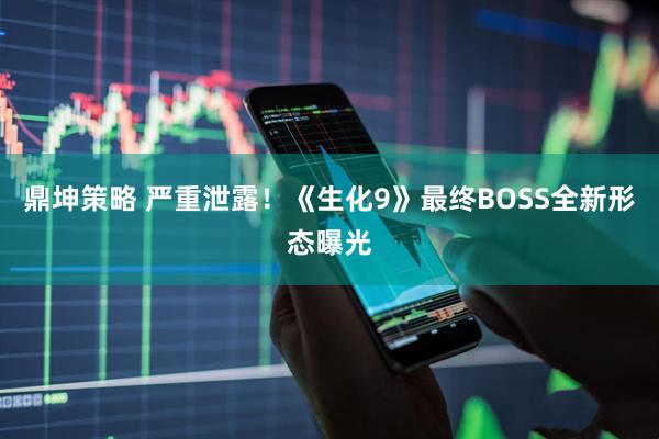 鼎坤策略 严重泄露！《生化9》最终BOSS全新形态曝光